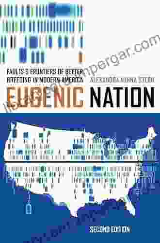 Eugenic Nation: Faults And Frontiers Of Better Breeding In Modern America (American Crossroads 17)