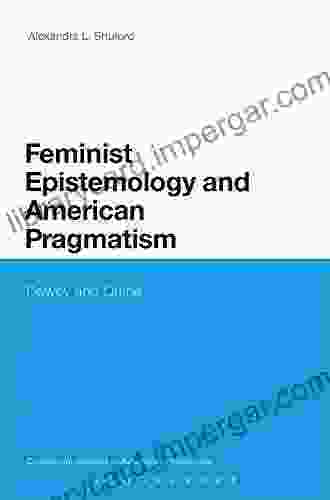 Feminist Epistemology And American Pragmatism: Dewey And Quine (Continuum Studies In American Philosophy 17)