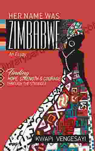 Her Name Was Zimbabwe: Finding Hope Strength And Courage Through The Struggle (Essay)