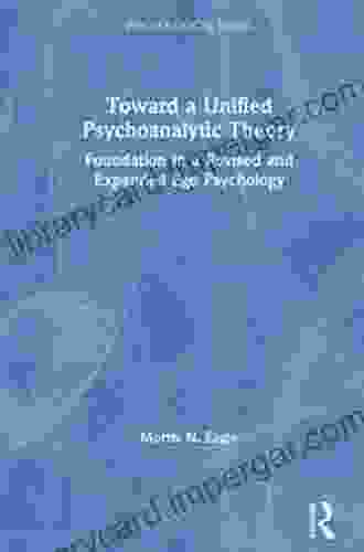 Toward A Unified Psychoanalytic Theory: Foundation In A Revised And Expanded Ego Psychology (Psychological Issues)