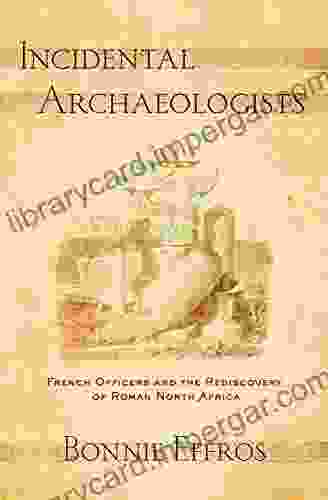 Incidental Archaeologists: French Officers And The Rediscovery Of Roman North Africa