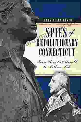 Spies Of Revolutionary Connecticut: From Benedict Arnold To Nathan Hale