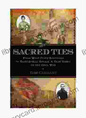 Sacred Ties: From West Point Brothers To Battlefield Rivals: A True Story Of The Civil War