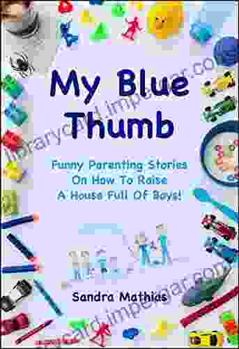 My Blue Thumb: Funny Parenting Stories On How To Raise A House Full Of Boys (Don T Call C P S 1)