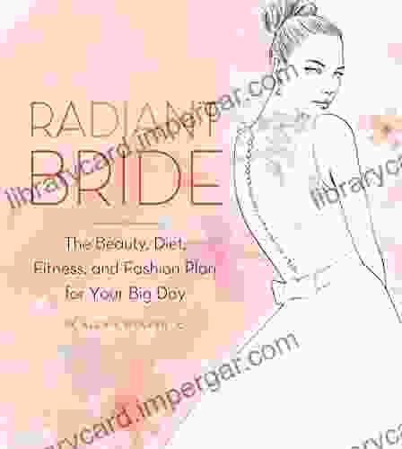 Radiant Bride: The Beauty Diet Fitness And Fashion Plan For Your Big Day