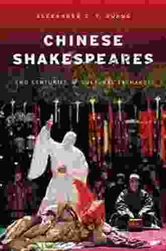 Chinese Shakespeares: Two Centuries Of Cultural Exchange (Global Chinese Culture)