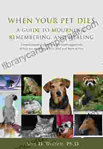 When Your Pet Dies: A Guide To Mourning Remembering And Healing