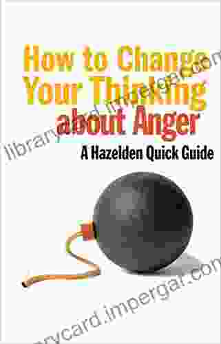 How To Change Your Thinking About Anger: Hazelden Quick Guides (A Hazelden Quick Guide)