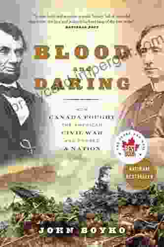 Blood And Daring: How Canada Fought The American Civil War And Forged A Nation