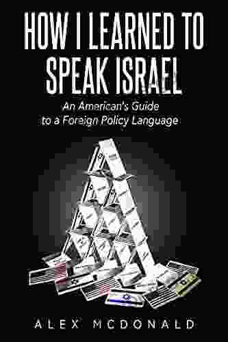 How I Learned To Speak Israel: An American S Guide To A Foreign Policy Language