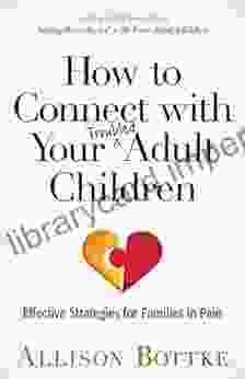 How To Connect With Your Troubled Adult Children: Effective Strategies For Families In Pain