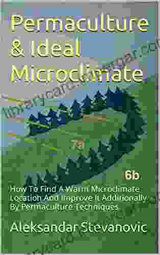 Permaculture Ideal Microclimate: How To Find A Warm Microclimate Location And Improve It Additionally By Permaculture Techniques