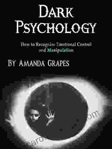 Dark Psychology: How To Recognize Emotional Control And Manipulation