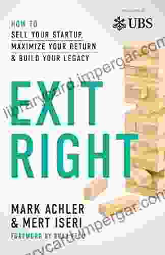 Exit Right: How to Sell Your Startup Maximize Your Return and Build Your Legacy