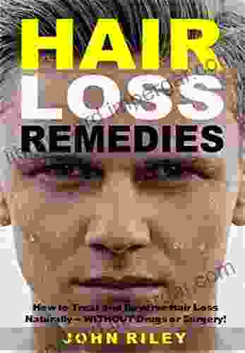 Hair Loss Remedies: How To Treat And Reverse Hair Loss Naturally WITHOUT Drugs Or Surgery