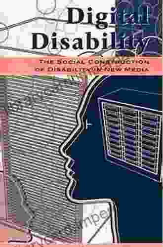 Digital Disability: The Social Construction Of Disability In New Media (Critical Media Studies: Institutions Politics And Culture)