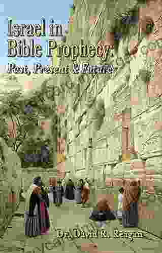 Israel In Bible Prophecy: Past Present Future