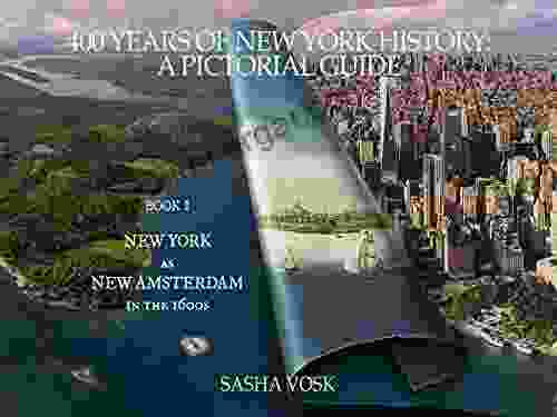 400 YEARS OF NEW YORK HISTORY: A PICTORIAL GUIDE: 1 NEW YORK As NEW AMSTERDAM In The 1600s (VOSK TIME TRAVEL GUIDE)