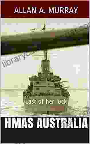 HMAS Australia: Last Of Her Luck (Men And Ships At War 5)