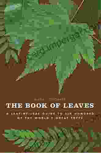 The Of Leaves: A Leaf By Leaf Guide To Six Hundred Of The World S Great Trees