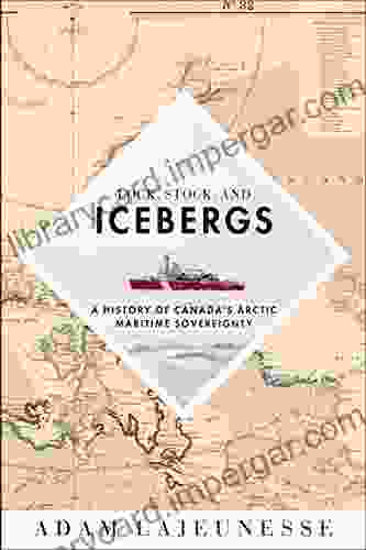 Lock Stock And Icebergs: A History Of Canada S Arctic Maritime Sovereignty