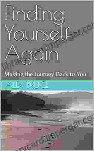 Finding Yourself Again: Making The Journey Back To You