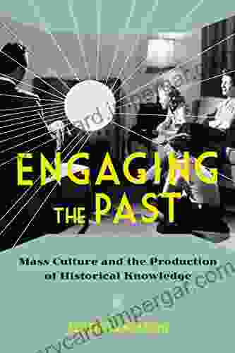 Engaging the Past: Mass Culture and the Production of Historical Knowledge