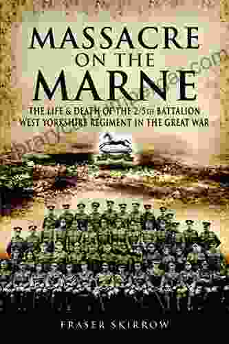 Massacre On The Marne: The Life Death Of The 2/5th Battalion West Yorkshire Regiment In The Great War