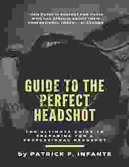 Guide To The Perfect Headshot: The Ultimate Guide To Preparing For A Professional Headshot