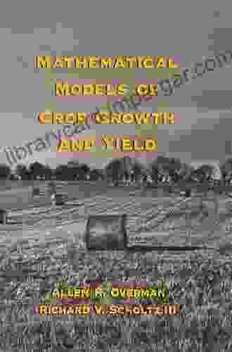 Mathematical Models Of Crop Growth And Yield (Books In Soils Plants And The Environment 91)