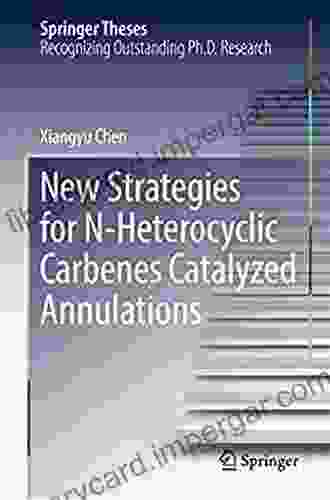 New Strategies For N Heterocyclic Carbenes Catalyzed Annulations (Springer Theses)