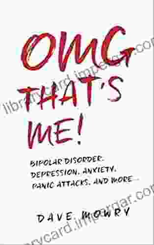 OMG That s Me : Bipolar Disorder Depression Anxiety Panic Attacks and More