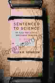 Sentenced To Science: One Black Man S Story Of Imprisonment In America