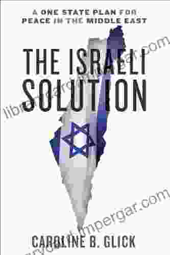 The Israeli Solution: A One State Plan For Peace In The Middle East