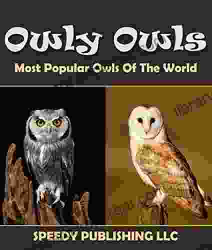 Owly Owls Most Popular Owls Of The World: Fun Facts and Pictures for Kids