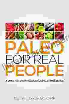 Paleo For Real People: A Guide For Cooking Delicious Paleo Diet Dishes