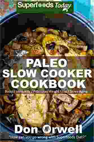 Paleo Slow Cooker Cookbook: Over 80 Quick Easy Gluten Free Paleo Low Cholesterol Whole Foods Recipes full of Antioxidants Phytochemicals (Natural Weight Loss Transformation 195)