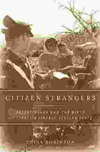 Citizen Strangers: Palestinians and the Birth of Israel s Liberal Settler State (Stanford Studies in Middle Eastern and Islamic Societies and Cultures)