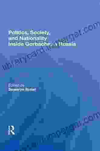 Politics Society And Nationality Inside Gorbachev S Russia