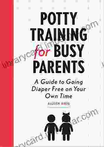 Potty Training For Busy Parents: A Guide To Going Diaper Free On Your Own Time