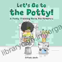 Let S Go To The Potty : A Potty Training For Toddlers