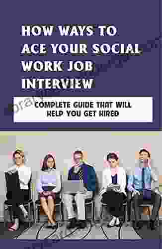 How Ways To Ace Your Social Work Job Interview: Complete Guide That Will Help You Get Hired: What To Expect In A Social Work Interview