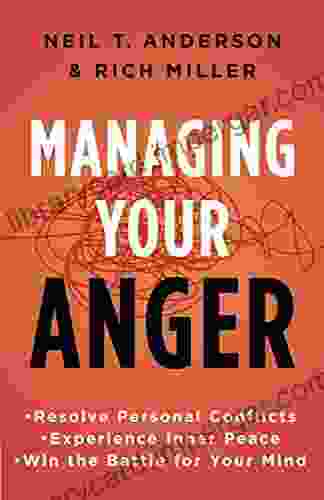 Managing Your Anger: Resolve Personal Conflicts Experience Inner Peace And Win The Battle For Your Mind