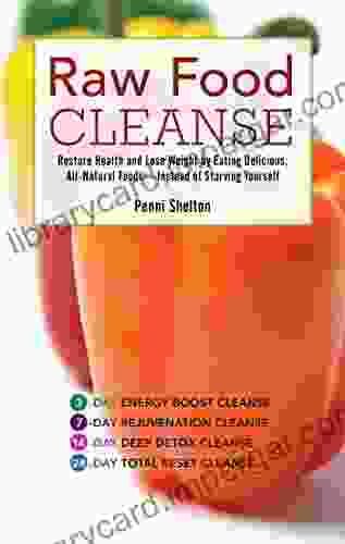 Raw Food Cleanse: Restore Health And Lose Weight By Eating Delicious All Natural Foods ? Instead Of Starving Yourself