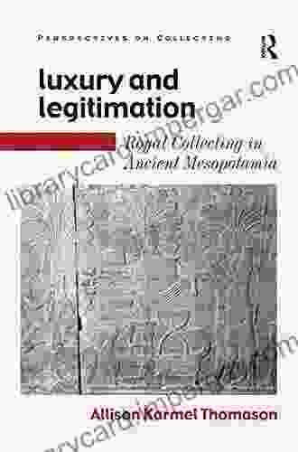 Luxury And Legitimation: Royal Collecting In Ancient Mesopotamia (Perspectives On Collecting)