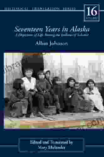 Seventeen Years In Alaska: A Depiction Of Life Among The Indians Of Yakutat (Rasmuson Library Historic Translation 16)