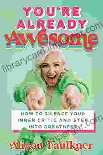 You Re Already Awesome: How To Silence Your Inner Critic And Step Into Greatness