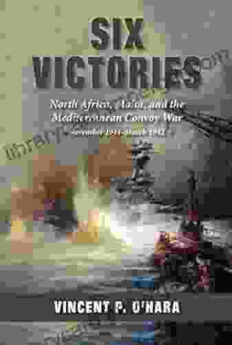 Six Victories: North Africa Malta And The Mediterranean Convoy War November 1941 March 1942