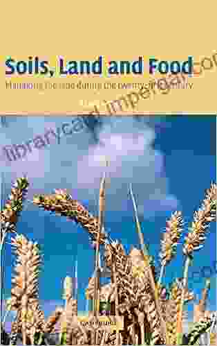 Soils Land And Food: Managing The Land During The Twenty First Century