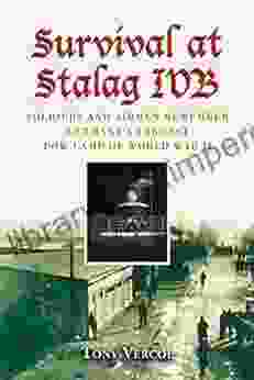 Survival At Stalag IVB: Soldiers And Airmen Remember Germany S Largest POW Camp Of World War II